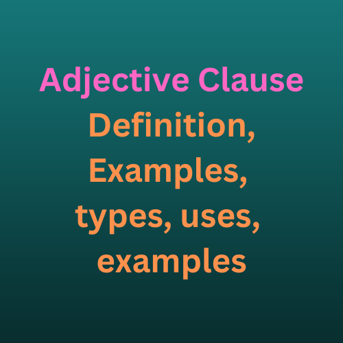 Adjective Clause-Definition,Examples, types, uses, examples